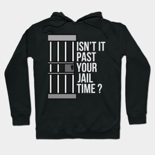 Isn't Past Your Jail Time? Hoodie